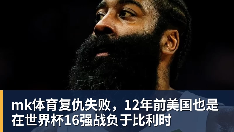 mk体育复仇失败，12年前美国也是在世界杯16强战负于比利时