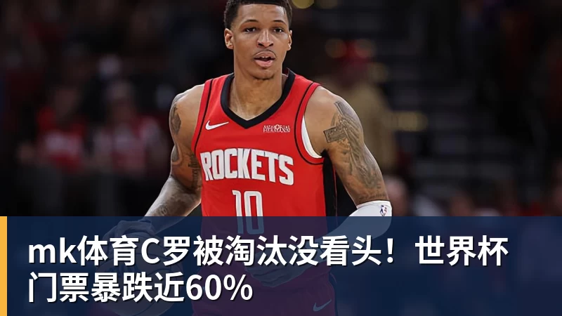mk体育C罗被淘汰没看头！世界杯门票暴跌近60%
