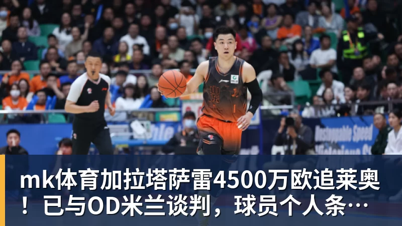 mk体育加拉塔萨雷4500万欧追莱奥!已与OD米兰谈判,球员个人条款成关键