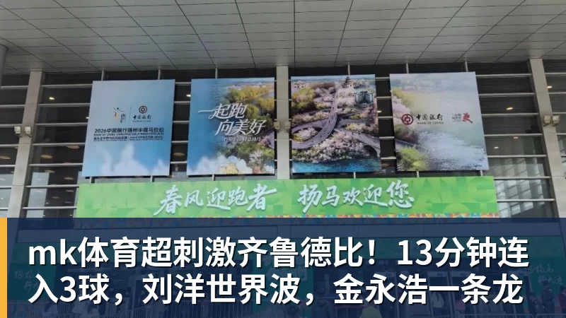 mk体育超刺激齐鲁德比!13分钟连入3球,刘洋世界波,金永浩一条龙