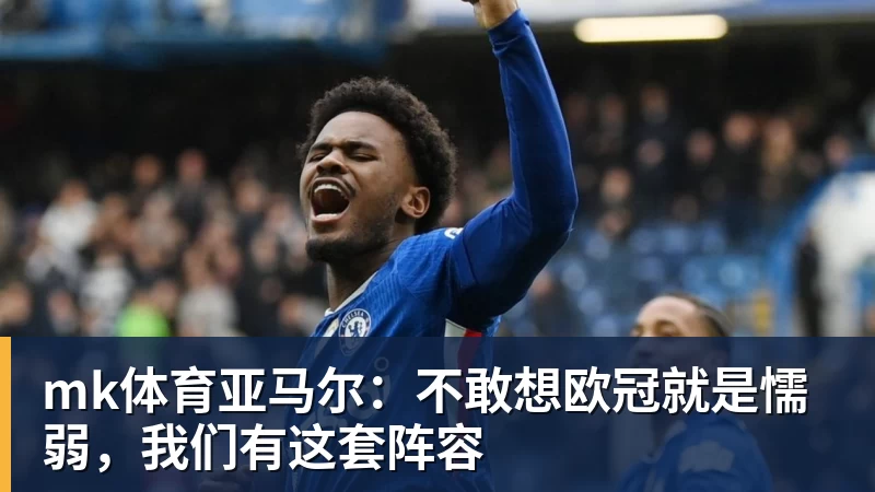 mk体育亚马尔：不敢想欧冠就是懦弱，我们有这套阵容