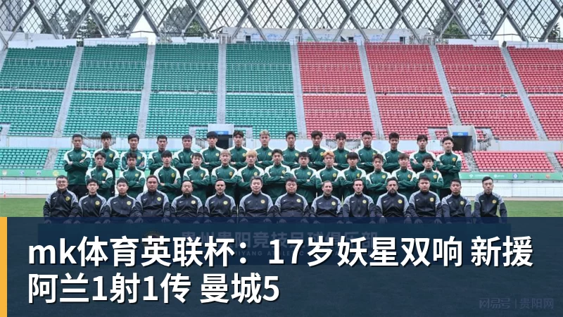 mk体育英联杯：17岁妖星双响 新援阿兰1射1传 曼城5