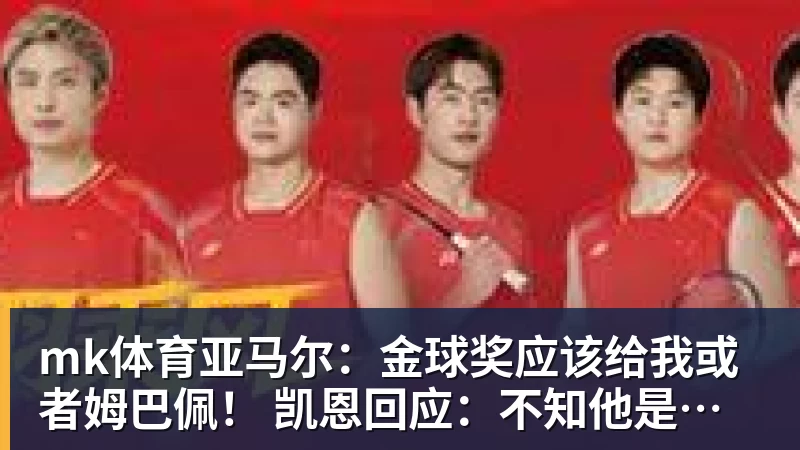 mk体育亚马尔:金球奖应该给我或者姆巴佩! 凯恩回应:不知他是什么意思