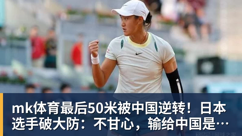 mk体育最后50米被中国逆转！日本选手破大防：不甘心，输给中国是耻辱！