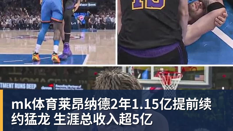 mk体育莱昂纳德2年1.15亿提前续约猛龙 生涯总收入超5亿