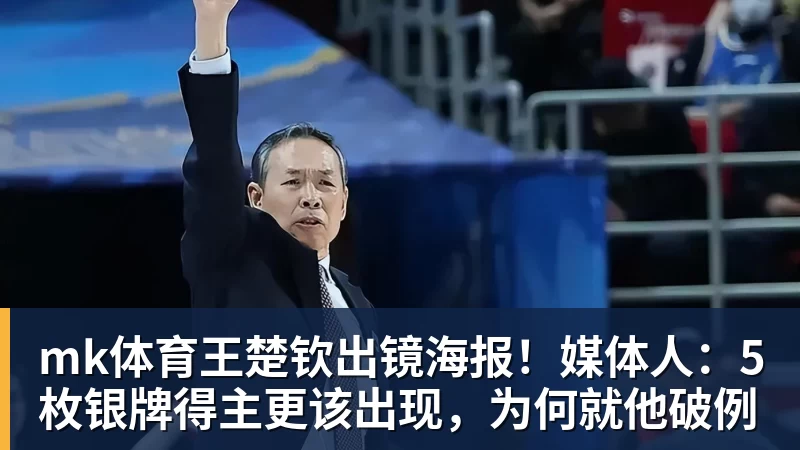 mk体育王楚钦出镜海报!媒体人:5枚银牌得主更该出现,为何就他破例