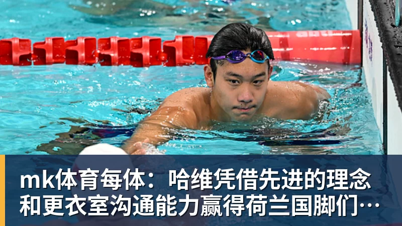 mk体育每体:哈维凭借先进的理念和更衣室沟通能力赢得荷兰国脚们的心