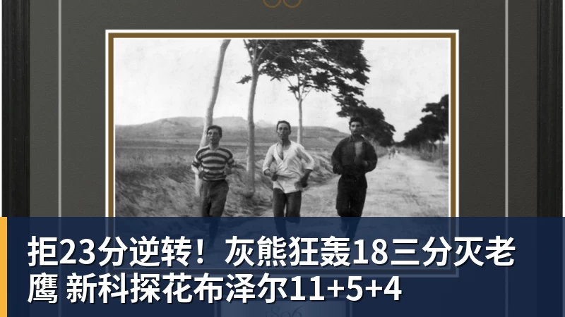 拒23分逆转!灰熊狂轰18三分灭老鹰 新科探花布泽尔11+5+4