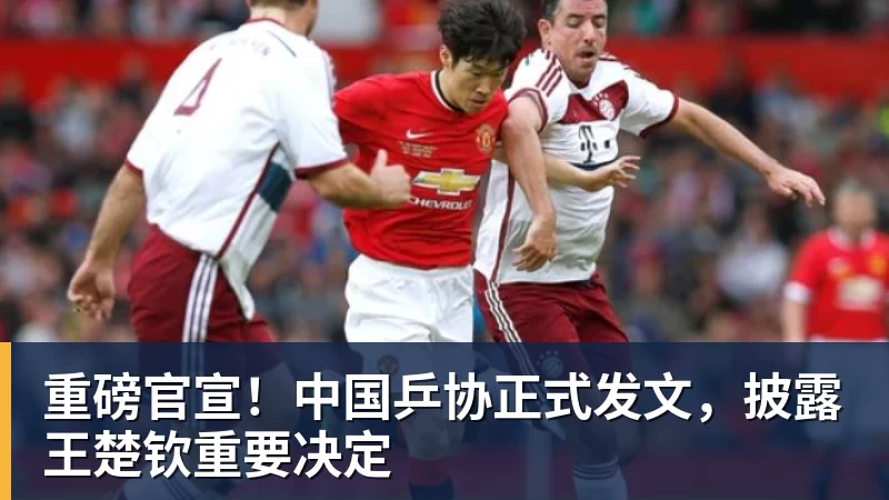 重磅官宣！中国乒协正式发文，披露王楚钦重要决定
