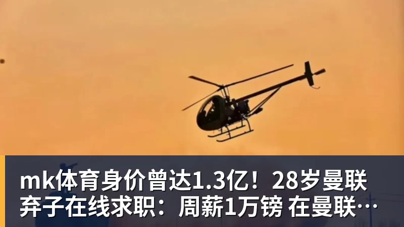 mk体育身价曾达1.3亿!28岁曼联弃子在线求职:周薪1万镑 在曼联时25万镑